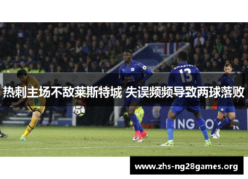 热刺主场不敌莱斯特城 失误频频导致两球落败