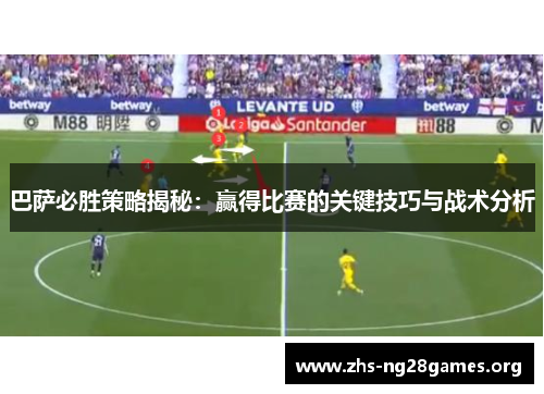 巴萨必胜策略揭秘：赢得比赛的关键技巧与战术分析