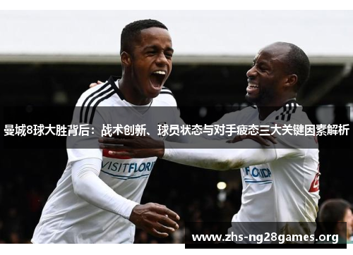 曼城8球大胜背后：战术创新、球员状态与对手疲态三大关键因素解析