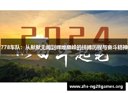 778车队：从默默无闻到辉煌巅峰的拼搏历程与奋斗精神