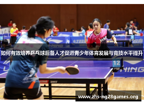 如何有效培养乒乓球后备人才促进青少年体育发展与竞技水平提升