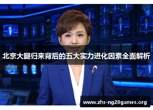 北京大腿归来背后的五大实力进化因素全面解析 北京大腿归来背后的五大实力进化因素全面解析