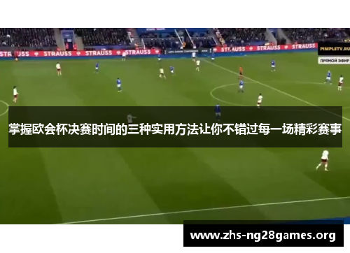 掌握欧会杯决赛时间的三种实用方法让你不错过每一场精彩赛事