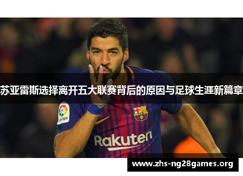 苏亚雷斯选择离开五大联赛背后的原因与足球生涯新篇章