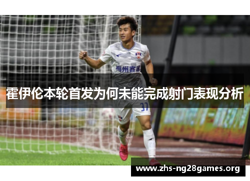 霍伊伦本轮首发为何未能完成射门表现分析